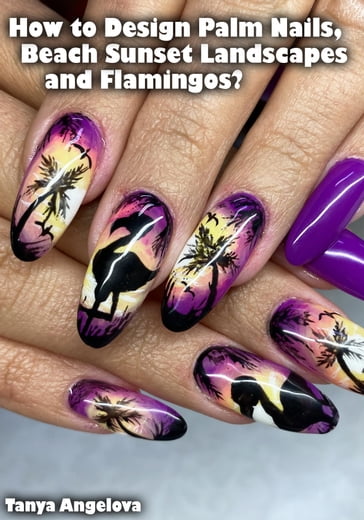 How to Design Palm Nails, Beach Sunset Landscapes and Flamingos? - Tanya Angelova