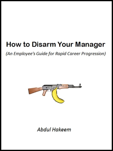 How to Disarm Your Manager - Abdul Hakeem