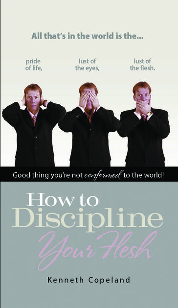 How to Discipline Your Flesh - Kenneth Copeland