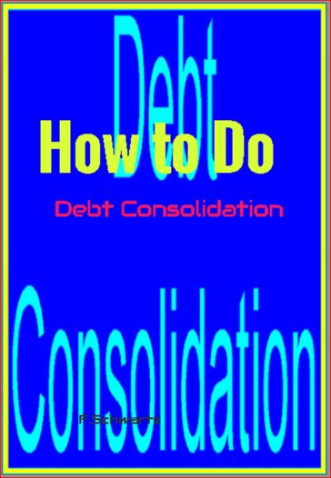 How to Do Debt Consolidation - F. Schwartz