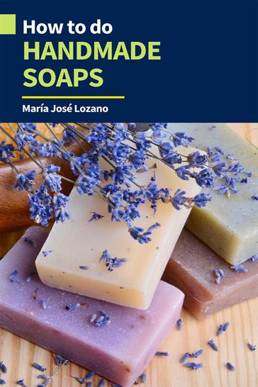 How to Do Handmade Soaps - María José Lozano