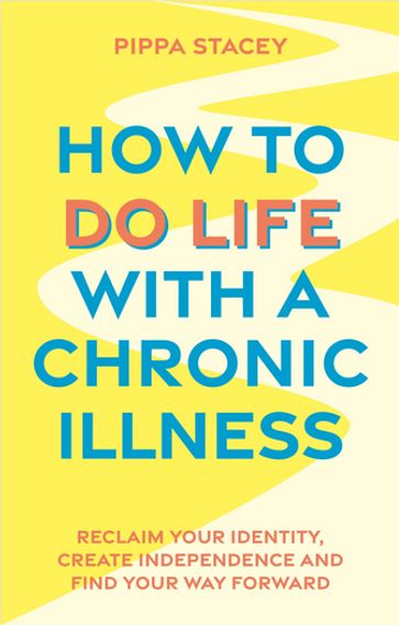 How to Do Life with a Chronic Illness - Pippa Stacey