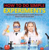 How to Do Simple Experiments   A Kid s Practice Guide to Understanding the Scientific Method Grade 4   Children s Science Education Books