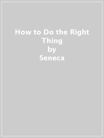 How to Do the Right Thing - Seneca