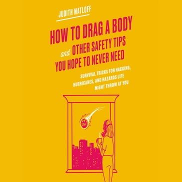 How to Drag a Body and Other Safety Tips You Hope to Never Need - Judith Matloff
