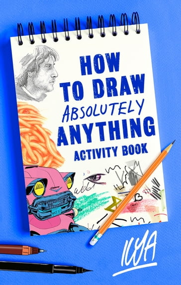 How to Draw Absolutely Anything Activity Book - Ilya