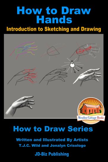 How to Draw Hands: Introduction to Sketching and Drawing - Jonalyn Crisologo - T.J.C. Wild