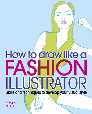 How to Draw Like a Fashion Illustrator - Robyn Neild