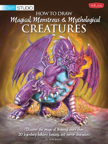 How to Draw Magical, Monstrous & Mythological Creatures - Bob Berry