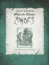 How to Draw Zombies: Discover the secrets to drawing, painting, and illustrating the undead