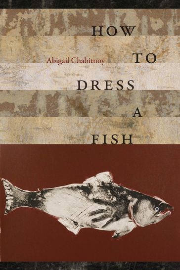 How to Dress a Fish - Abigail Chabitnoy