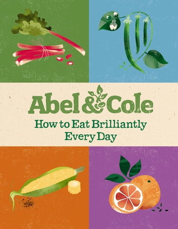 How to Eat Brilliantly Every Day - Abel & Cole Limited