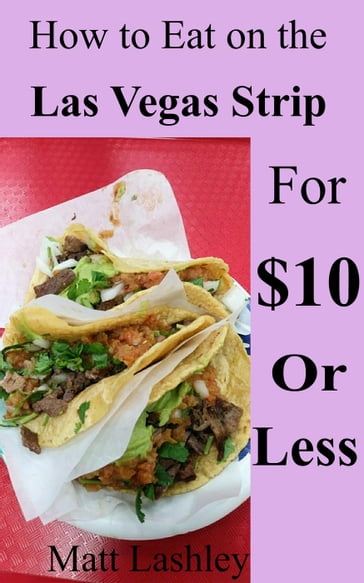 How to Eat on the Las Vegas Strip for $10 or Less - Matt Lashley