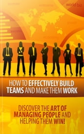 How to Effectively Build Teams and Make Them Work