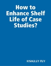 How to Enhance Shelf Life of Case Studies?