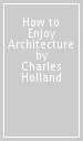 How to Enjoy Architecture