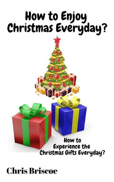 How to Enjoy Christmas Everyday - Chris Briscoe