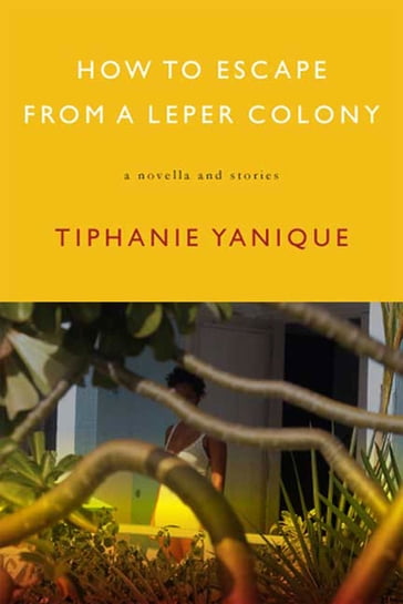 How to Escape from a Leper Colony - Tiphanie Yanique