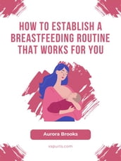 How to Establish a Breastfeeding Routine That Works for You