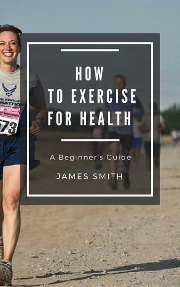 How to Exercise For Health - James Smith