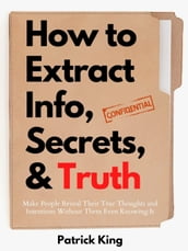 How to Extract Info, Secrets, and Truth