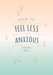 How to Feel Less Anxious