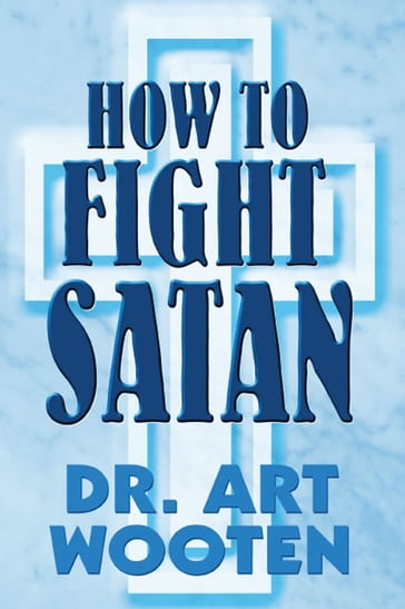 How to Fight Satan - Dr. Art Wooten