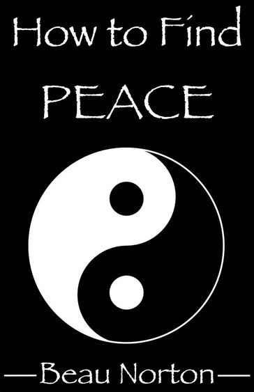 How to Find Peace: A Guide for Facilitating Spiritual Evolution and Discovering Happiness That Lasts - Beau Norton