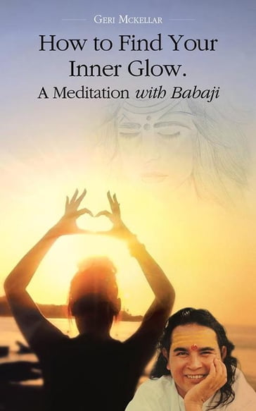 How to Find Your Inner Glow. a Meditation with Babaji - Geri Mckellar
