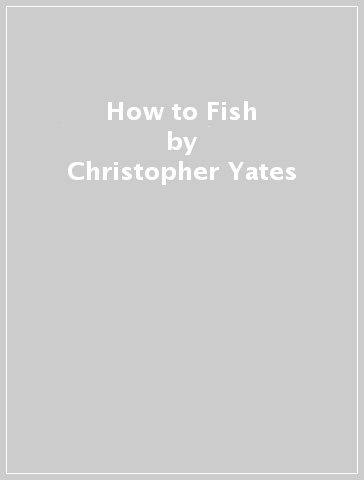 How to Fish - Christopher Yates