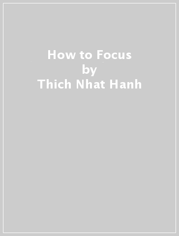 How to Focus - Thich Nhat Hanh