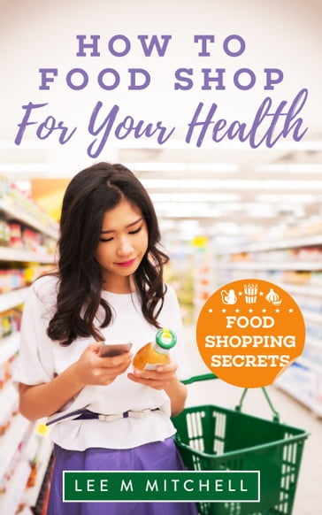 How to Food Shop for Your Health - Food Shopping Secrets - Lee Mitchell