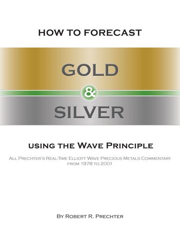 How to Forecast Gold & Silver Using the Wave Principle - Robert R. Prechter