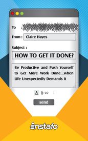 How to Get It Done?: Be Productive and Push Yourself to Get More Work Done...when Life Unexpectedly Demands It