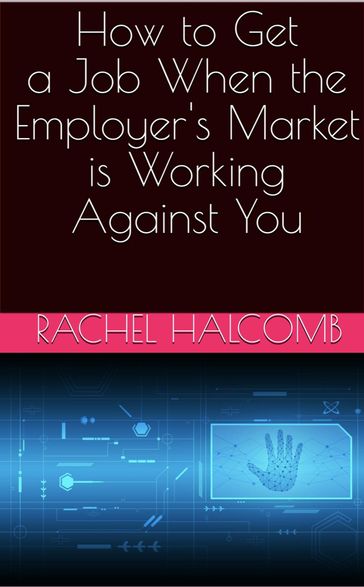 How to Get a Job When the Employer's Market is Working Against You - Rachel Halcomb