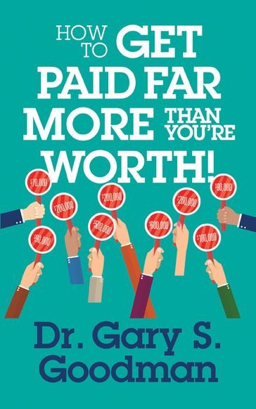 How to Get Paid Far More than You Are Worth! - Dr. Gary S. Goodman