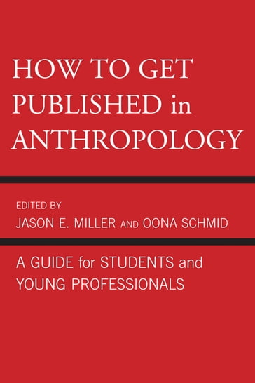 How to Get Published in Anthropology - Catherine Besteman - Cecilia Vindrola-Padros - Don Brenneis - Hugh W. Jarvis - James M. Wallace - Jason E. Miller - John Kevin Trainor - Linda Forman - Mary Bucholtz - Oona Schmid - Paul A. Garber - Paul N. Edwards - Peter Biella - Ricky S. Huard - Tom Boellstorff - William Green