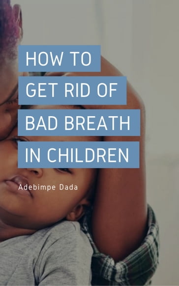 How to Get Rid Of Bad Breath in Children - Adebimpe Dada