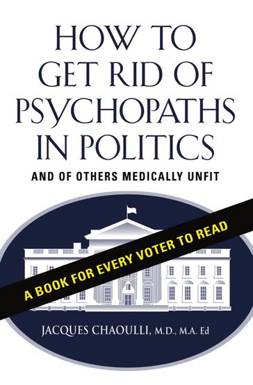 How to Get Rid of Psychopaths in Politics - And of Others Medically Unfit - Jacques Chaoulli MD MA Ed