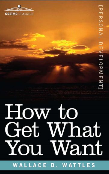 How to Get What You Want - Wallace Wattles