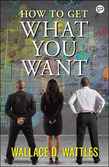 How to Get What You Want - Wallace Wattles