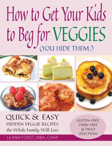 How to Get Your Kids to Beg for Veggies - Leann Forst - MBA - Chhp