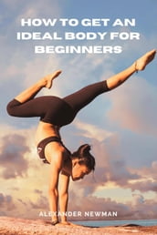 How to Get an Ideal Body for Beginners