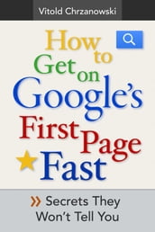 How to Get on Google s First page FAST: Secrets They Won t Tell You