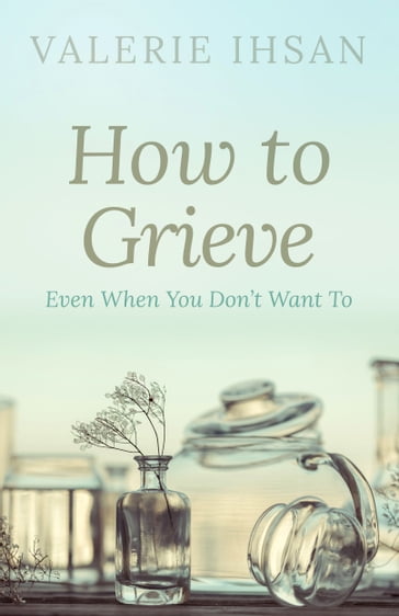 How to Grieve - Valerie Ihsan