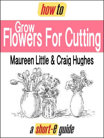 How to Grow Flowers For Cutting (Short-e Guide) - Craig Hughes - Maureen Little