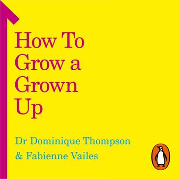 How to Grow a Grown Up - Dr Dominique Thompson - Fabienne Vailes