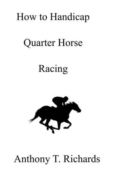 How to Handicap Quarter Horse Racing - Anthony T. Richards
