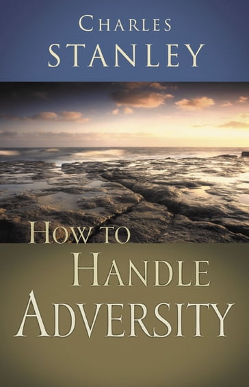 How to Handle Adversity - Charles F. Stanley