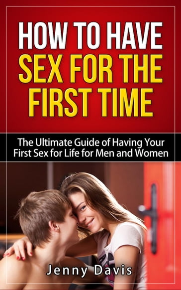 How to Have Sex For The First Time The Ultimate Guide of Having Your First Sex for Life for Men and Women - Simon Cai